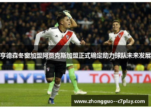 亨德森冬窗加盟阿贾克斯加盟正式确定助力球队未来发展 亨德森冬窗加盟阿贾克斯加盟正式确定助力球队未来发展