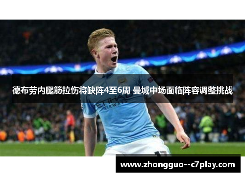 德布劳内腿筋拉伤将缺阵4至6周 曼城中场面临阵容调整挑战 德布劳内腿筋拉伤将缺阵4至6周 曼城中场面临阵容调整挑战