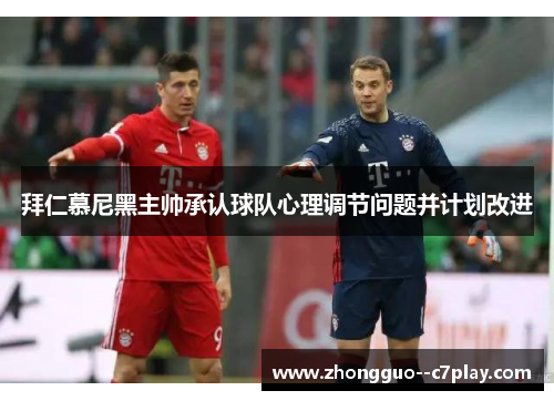 拜仁慕尼黑主帅承认球队心理调节问题并计划改进